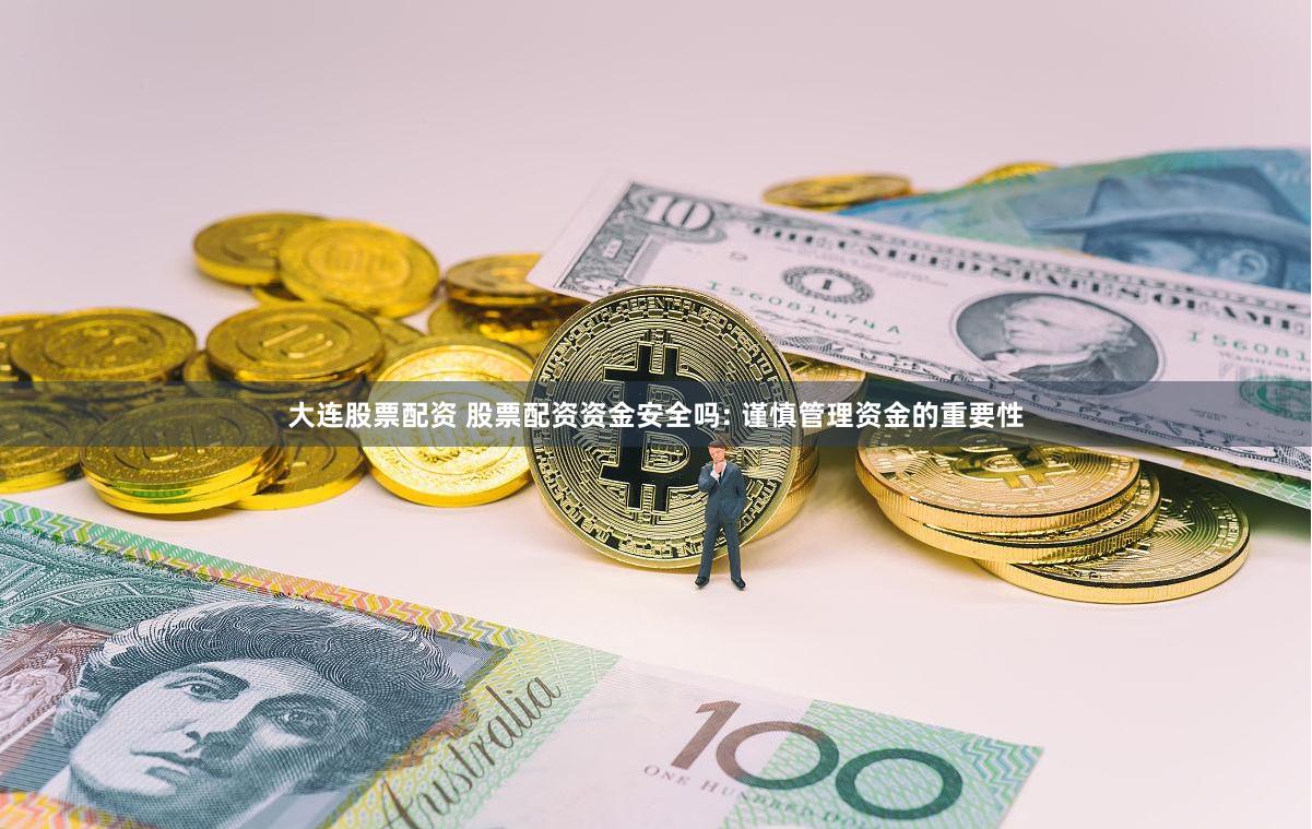 大连股票配资 股票配资资金安全吗: 谨慎管理资金的重要性